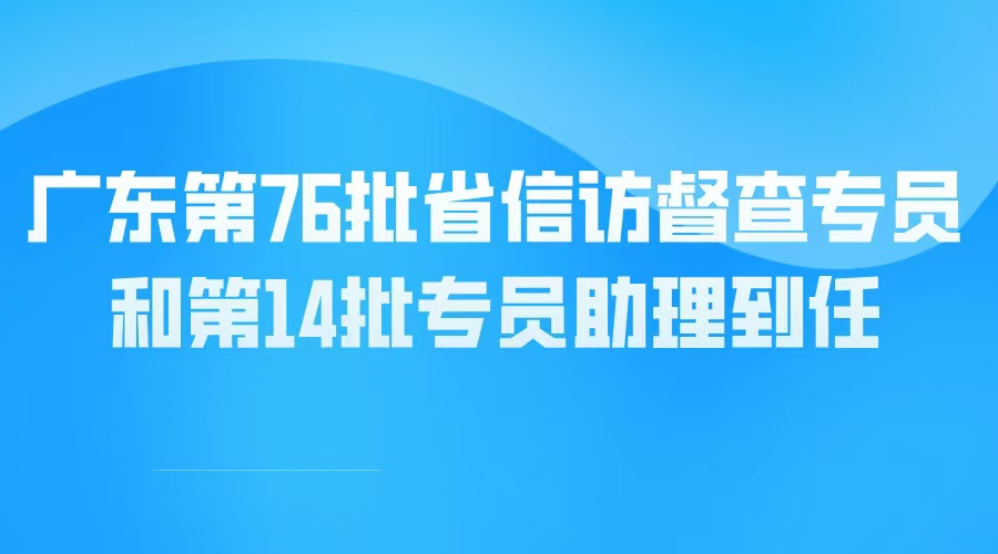 广东新一批信访督查专员和专员助理到任